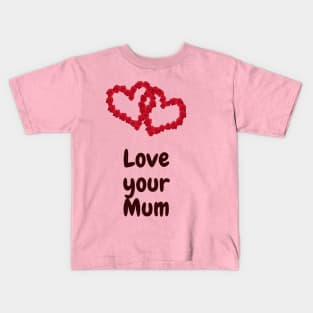 Love your Mum Kids T-Shirt